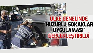 Ülke genelinde 'Huzurlu Sokaklar Uygulaması' gerçekleştirildi 