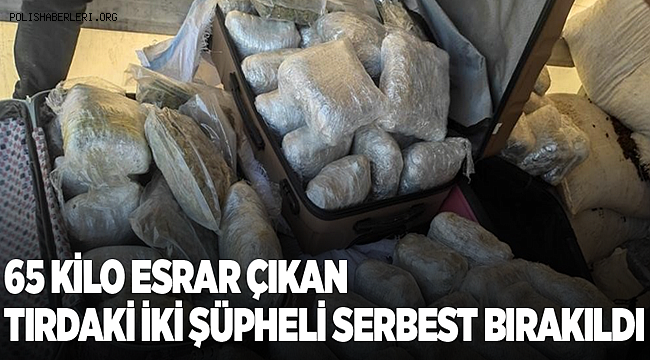 65 kilo esrar çıkan tırdaki iki şüpheli serbest bırakıldı