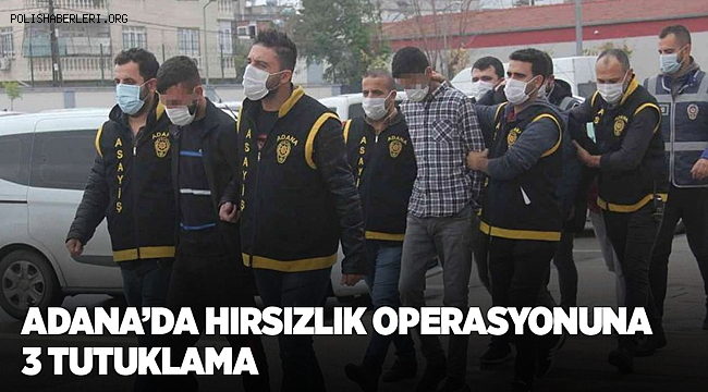 Adana’da hırsızlık operasyonuna 3 tutuklama  