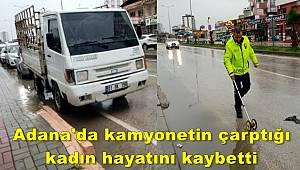 Adana'da kamyonetin çarptığı kadın hayatını kaybetti