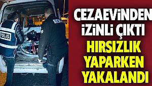 Cezaevinden izinli çıktı, hırsızlık yaparken yakalandı