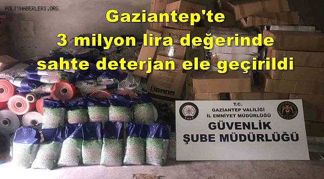 Gaziantep'te 3 milyon lira değerinde sahte deterjan ele geçirildi 