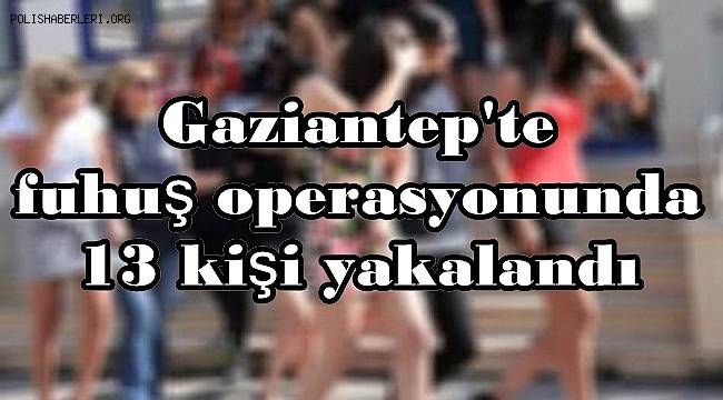 Gaziantep'te fuhuş operasyonunda 13 kişi yakalandı 