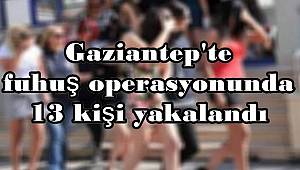 Gaziantep'te fuhuş operasyonunda 13 kişi yakalandı 
