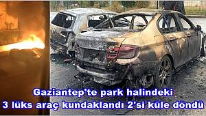 Gaziantep'te park halindeki 3 lüks araç kundaklandı 2'si küle döndü