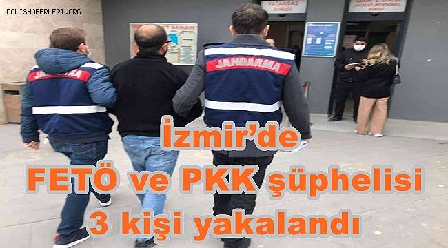 İzmir’de FETÖ ve PKK şüphelisi 3 kişi yakalandı 