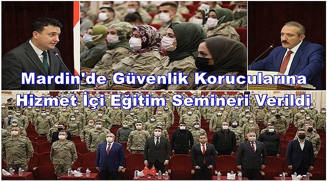 Mardin'de güvenlik korucularına hizmet içi eğitim semineri verildi 