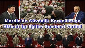 Mardin'de güvenlik korucularına hizmet içi eğitim semineri verildi
