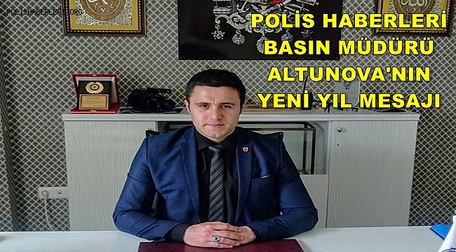 Polis Haberleri Basın Müdürü Altunova'nın Yeni Yıl Mesajı 