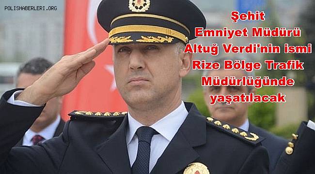 Şehit Emniyet Müdürü Altuğ Verdi'nin ismi Rize Bölge Trafik Müdürlüğünde yaşatılacak