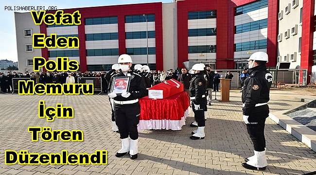 Vefat Eden Polis Memuru İçin Tören Düzenlendi