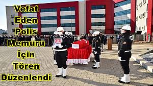 Vefat Eden Polis Memuru İçin Tören Düzenlendi