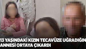 13 yaşındaki kızın tecavüze uğradığını annesi ortaya çıkardı