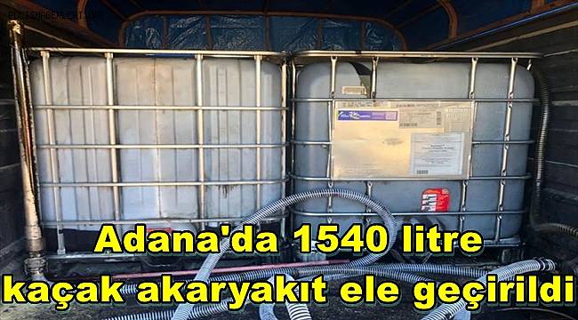 Adana'da 1540 litre kaçak akaryakıt ele geçirildi 