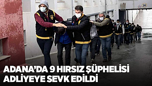 Adana’da 9 hırsız şüphelisi adliyeye sevk edildi 