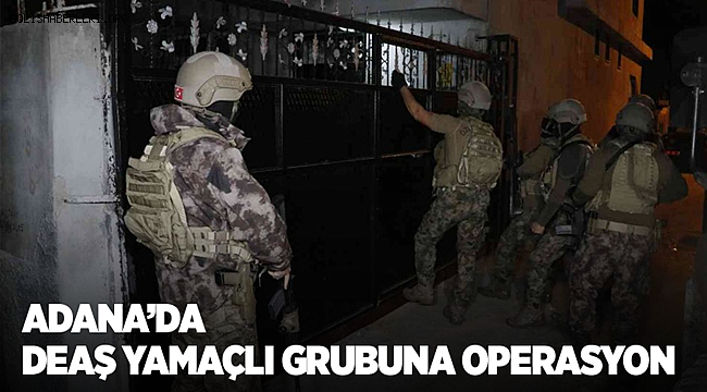 Adana’da DEAŞ Yamaçlı grubuna operasyon 