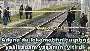 Adana'da lokomotifin çarptığı yaşlı adam yaşamını yitirdi