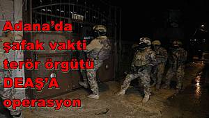 Adana’da şafak vakti terör örgütü DEAŞ’A operasyon