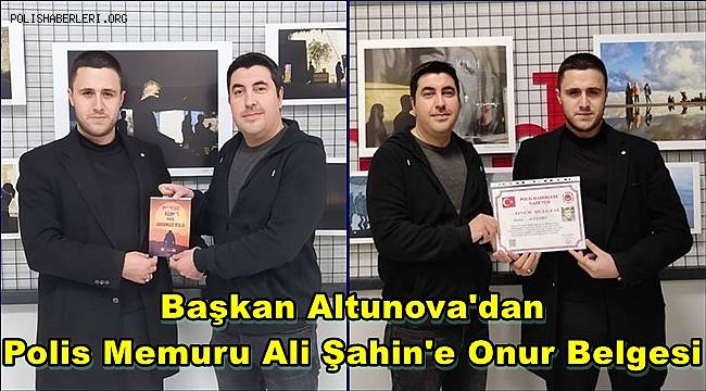 Başkan Altunova'dan Polis Memuru Ali Şahin'e Onur Belgesi 