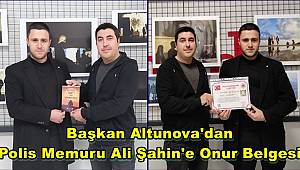 Başkan Altunova'dan Polis Memuru Ali Şahin'e Onur Belgesi