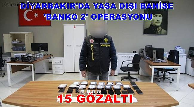 Diyarbakır'da Yasa Dışı Bahise 'BANKO 2' Operasyonu 15 gözaltı