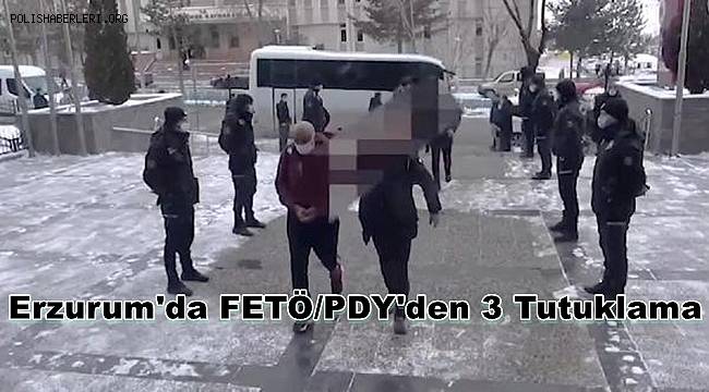 Erzurum'da FETÖ/PDY'den 3 Tutuklama