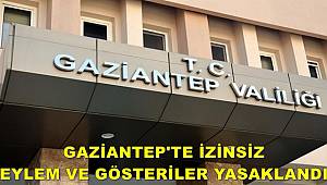 Gaziantep'te izinsiz eylem ve gösteriler yasaklandı