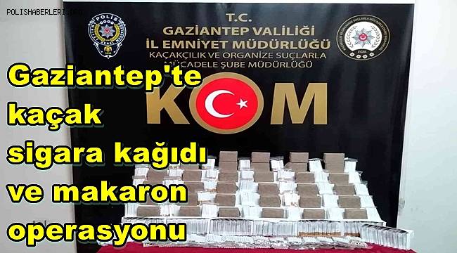 Gaziantep'te kaçak sigara kağıdı ve makaron operasyonu 