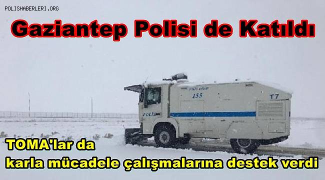 Gaziantep'te TOMA'lar da karla mücadele çalışmalarına destek verdi