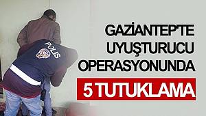 Gaziantep'te uyuşturucu operasyonunda 5 tutuklama