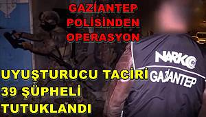Gaziantep'te uyuşturucu taciri 39 şüpheli tutuklandı