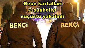 Gece kartalları 2 şüpheliyi suçüstü yakaladı