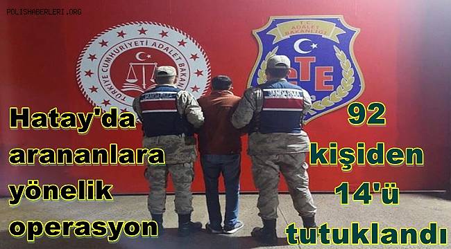 Hatay'da arananlara yönelik operasyonda yakalanan 92 kişiden 14'ü tutuklandı 