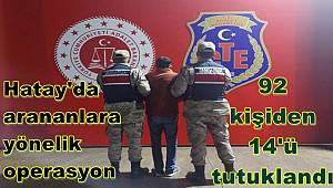 Hatay'da arananlara yönelik operasyonda yakalanan 92 kişiden 14'ü tutuklandı 