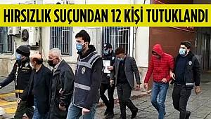 Kahramanmaraş'ta hırsızlık yatıkları iddiasıyla yakalanan 22 kişiden 12'si tutuklandı