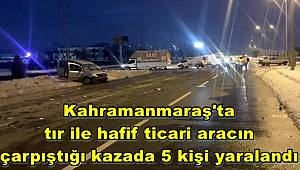 Kahramanmaraş'ta tır ile hafif ticari aracın çarpıştığı kazada 5 kişi yaralandı