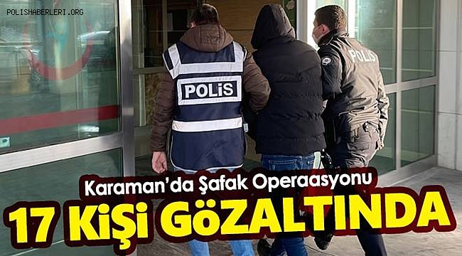 Karaman merkezli uyuşturucu operasyonunda 17 kişi yakalandı 