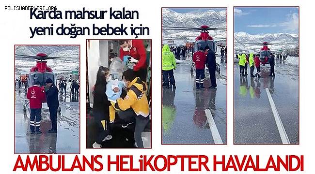 Karda mahsur kalan yeni doğan bebek için ambulans helikopter havalandı 