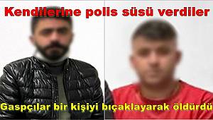 Kendilerine polis süsü veren gaspçılar bir kişiyi bıçaklayarak öldürdü