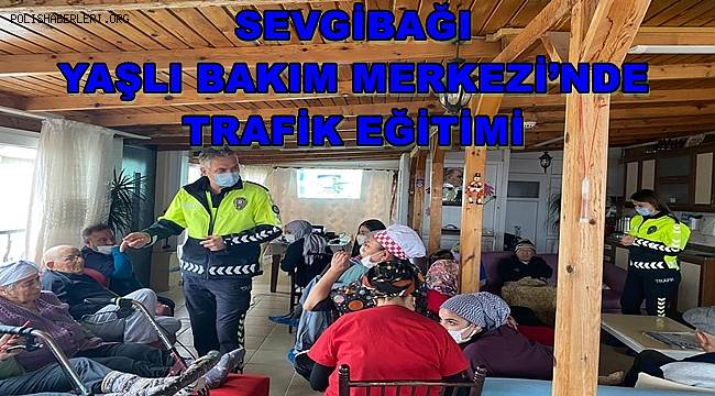 Mersin'de Sevgibağı Yaşlı Bakım Merkezi'nde Trafik Eğitimi