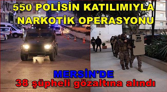 Mersin'de uyuşturucu satıcılarına yönelik operasyonda 38 zanlı yakalandı 