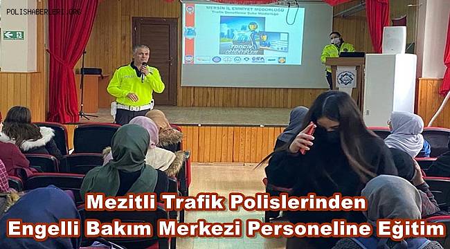 Mezitli Trafik Polislerinden Engelli Bakım Merkezi Personeline Eğitim