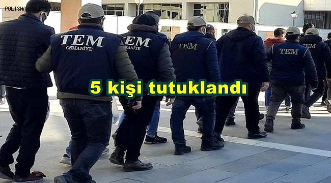 Osmaniye merkezli 5 ilde düzenlenen terör operasyonunda 5 kişi tutuklandı