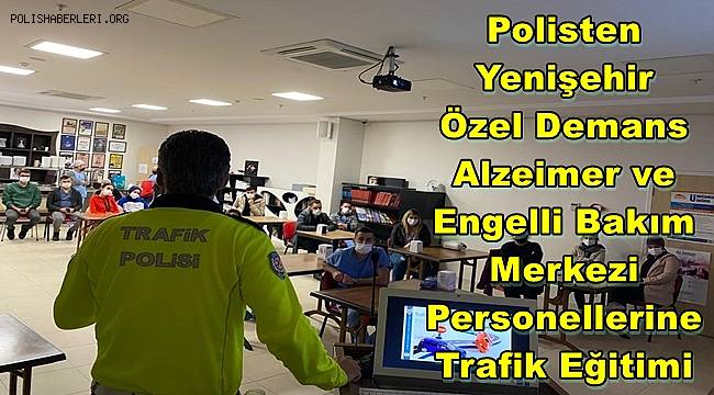 Polisten Yenişehir Özel Demans Alzeimer ve Engelli Bakım Merkezi Personellerine Trafik Eğitimi