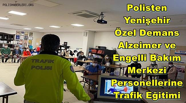 Polisten Yenişehir Özel Demans Alzeimer ve Engelli Bakım Merkezi Personellerine  Trafik Eğitimi