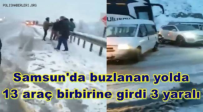 Samsun'da buzlanan yolda 13 araç birbirine girdi, 3 yaralı