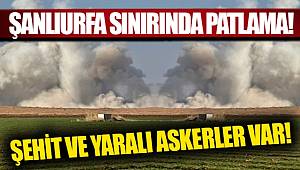 Şanlıurfa sınırında patlama! Şehit ve yaralı askerler var