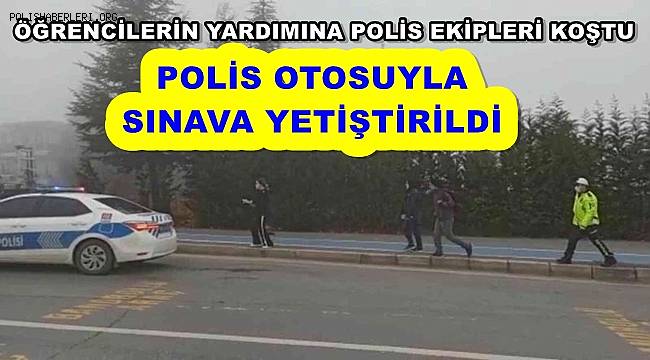 Sınava geç kalan öğrencilerin yardımına polis ekipleri koştu