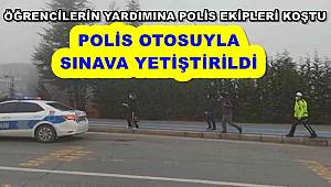 Sınava geç kalan öğrencilerin yardımına polis ekipleri koştu