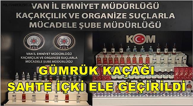 Van'da Gümrük Kaçağı Sahte İçki Ele Geçirildi 